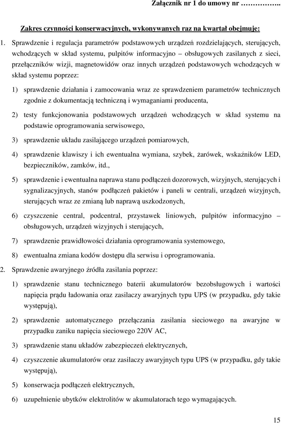 magnetowidów oraz innych urządzeń podstawowych wchodzących w skład systemu poprzez: 1) sprawdzenie działania i zamocowania wraz ze sprawdzeniem parametrów technicznych zgodnie z dokumentacją