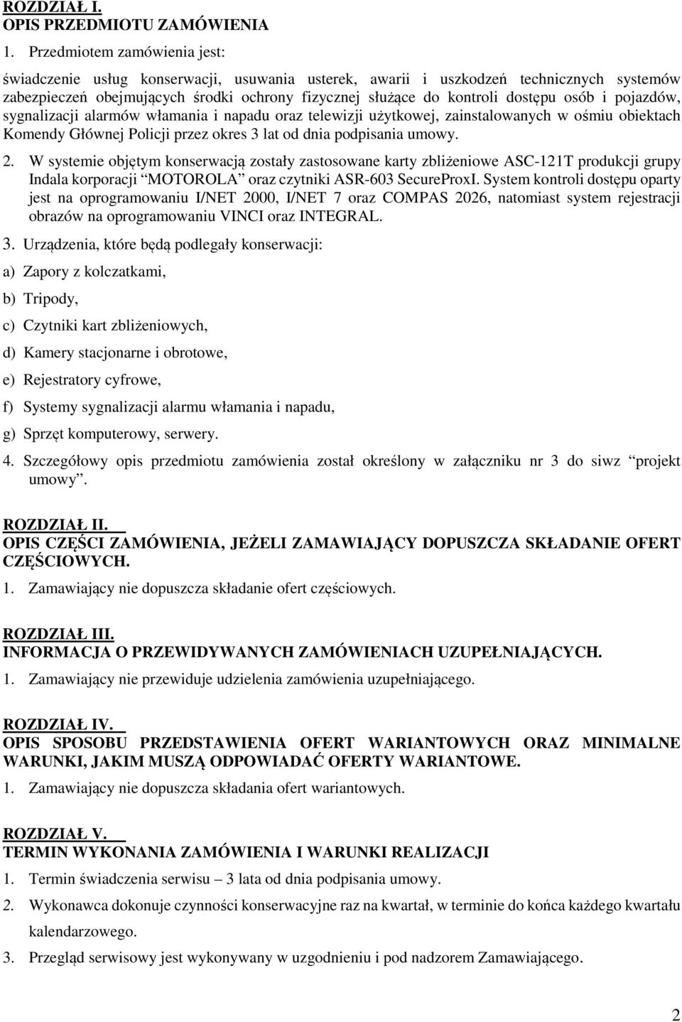 osób i pojazdów, sygnalizacji alarmów włamania i napadu oraz telewizji użytkowej, zainstalowanych w ośmiu obiektach Komendy Głównej Policji przez okres 3 lat od dnia podpisania umowy. 2.