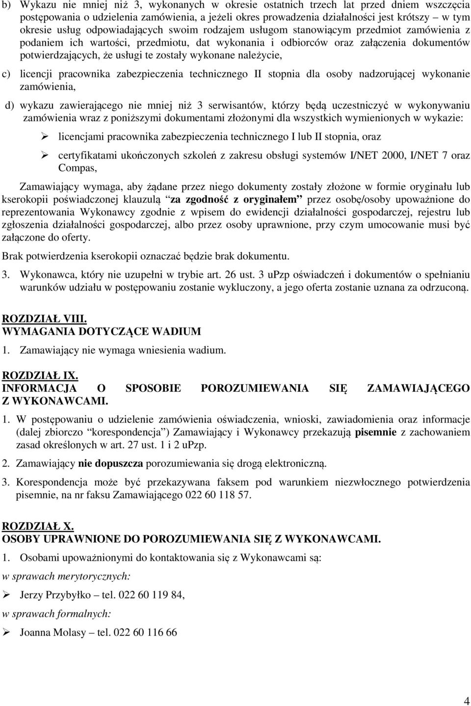 zostały wykonane należycie, c) licencji pracownika zabezpieczenia technicznego II stopnia dla osoby nadzorującej wykonanie zamówienia, d) wykazu zawierającego nie mniej niż 3 serwisantów, którzy będą