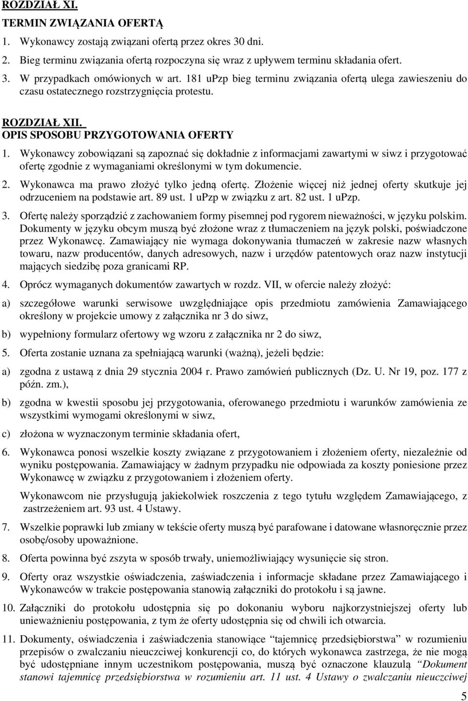 Wykonawcy zobowiązani są zapoznać się dokładnie z informacjami zawartymi w siwz i przygotować ofertę zgodnie z wymaganiami określonymi w tym dokumencie. 2.