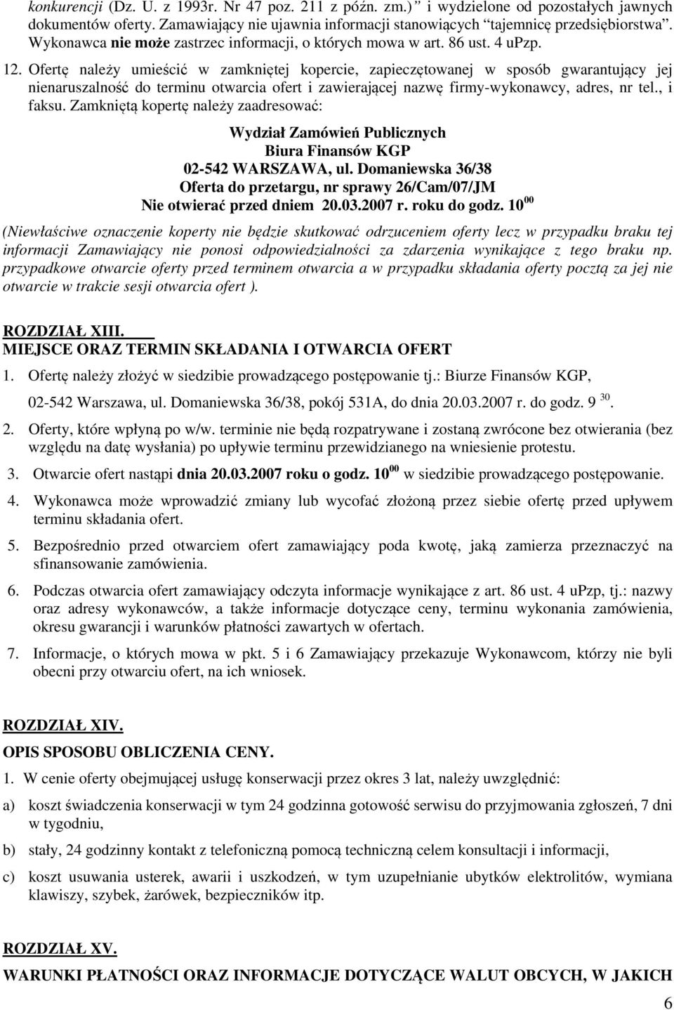 Ofertę należy umieścić w zamkniętej kopercie, zapieczętowanej w sposób gwarantujący jej nienaruszalność do terminu otwarcia ofert i zawierającej nazwę firmy-wykonawcy, adres, nr tel., i faksu.