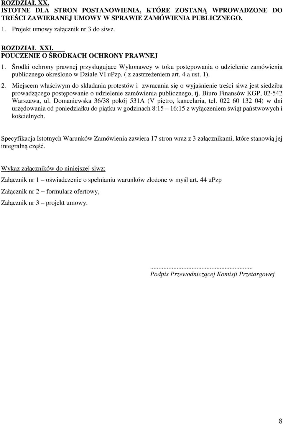 4 a ust. 1). 2. Miejscem właściwym do składania protestów i zwracania się o wyjaśnienie treści siwz jest siedziba prowadzącego postępowanie o udzielenie zamówienia publicznego, tj.