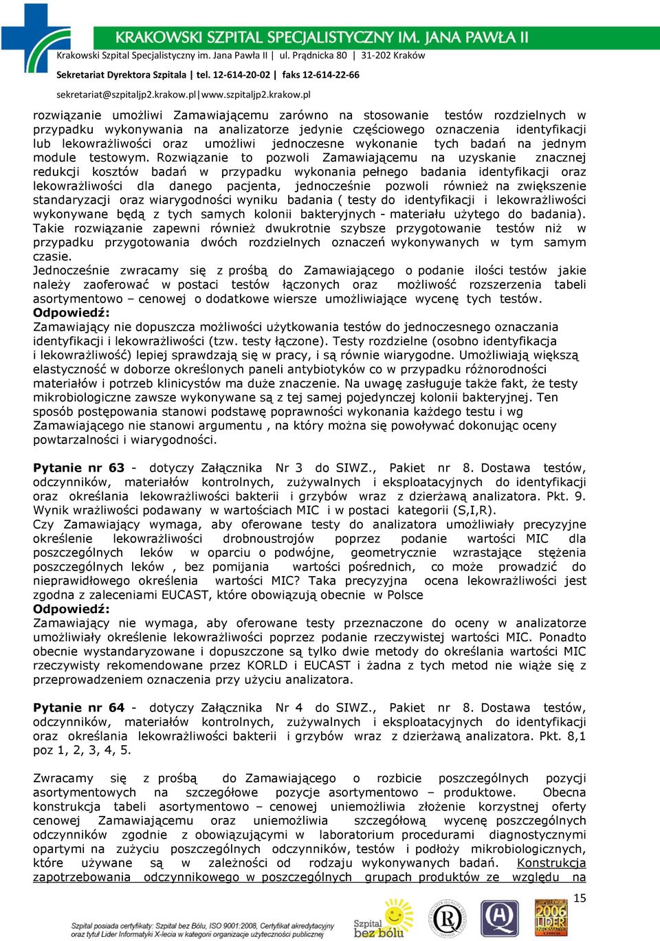 Rozwiązanie to pozwoli Zamawiającemu na uzyskanie znacznej redukcji kosztów badań w przypadku wykonania pełnego badania identyfikacji oraz lekowraŝliwości dla danego pacjenta, jednocześnie pozwoli