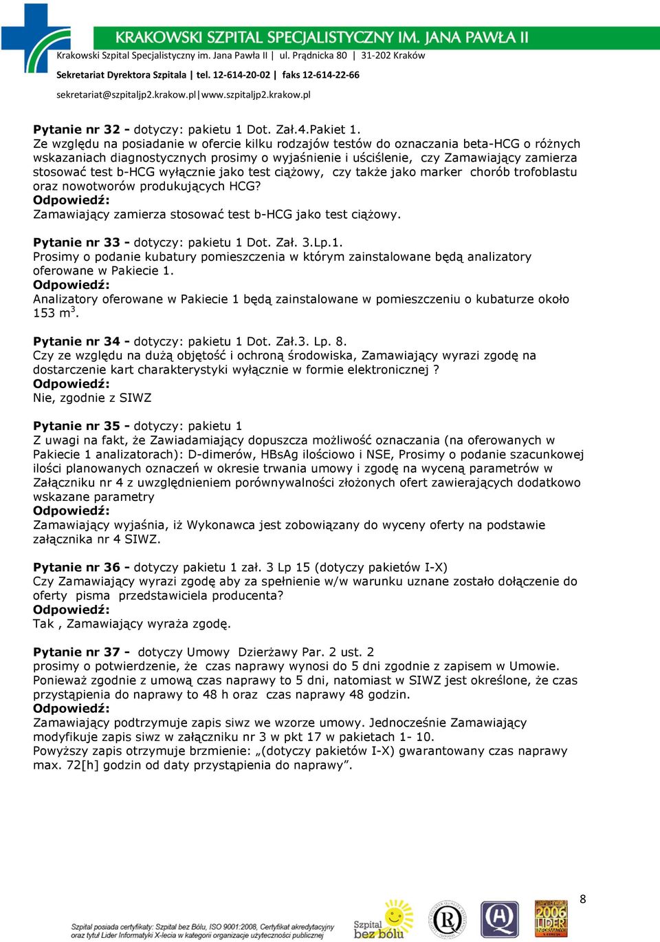wyłącznie jako test ciąŝowy, czy takŝe jako marker chorób trofoblastu oraz nowotworów produkujących HCG? Zamawiający zamierza stosować test b-hcg jako test ciąŝowy.