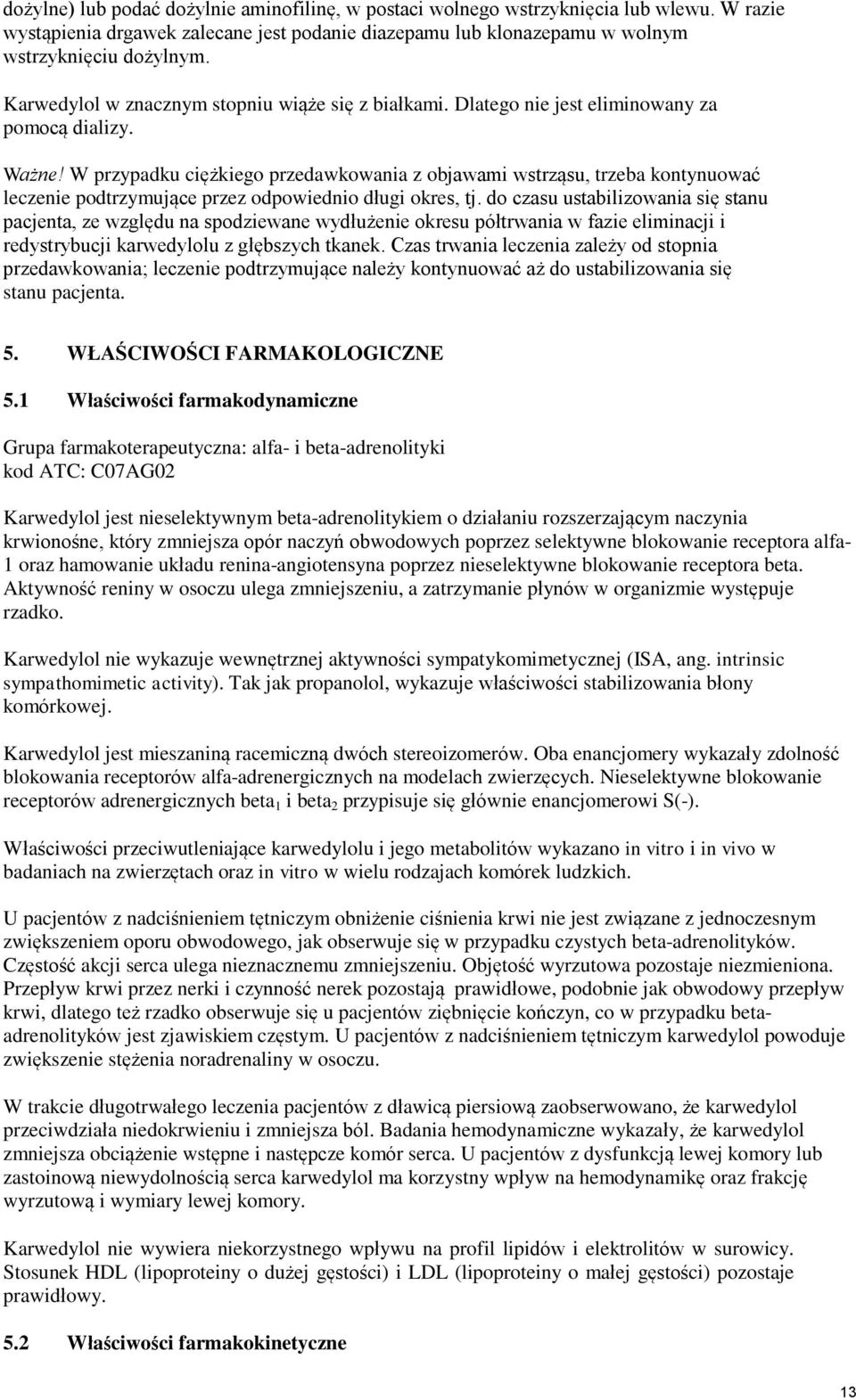 W przypadku ciężkiego przedawkowania z objawami wstrząsu, trzeba kontynuować leczenie podtrzymujące przez odpowiednio długi okres, tj.