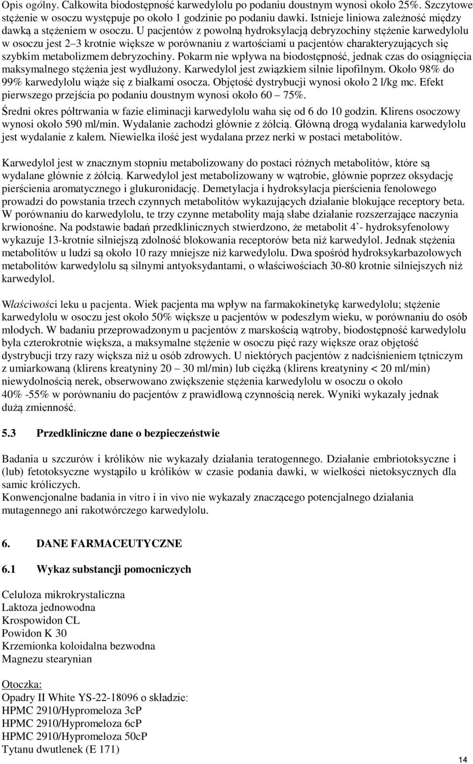 U pacjentów z powolną hydroksylacją debryzochiny stężenie karwedylolu w osoczu jest 2 3 krotnie większe w porównaniu z wartościami u pacjentów charakteryzujących się szybkim metabolizmem debryzochiny.