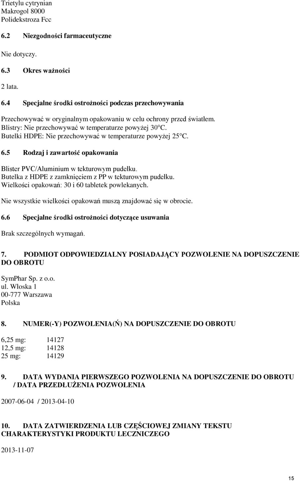 Butelka z HDPE z zamknięciem z PP w tekturowym pudełku. Wielkości opakowań: 30 i 60 tabletek powlekanych. Nie wszystkie wielkości opakowań muszą znajdować się w obrocie. 6.6 Specjalne środki ostrożności dotyczące usuwania Brak szczególnych wymagań.