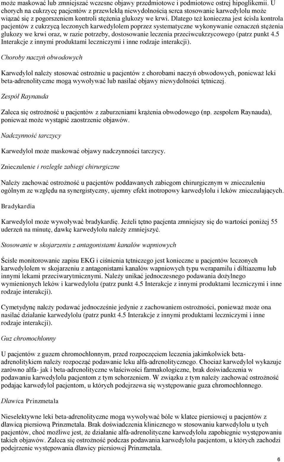 Dlatego też konieczna jest ścisła kontrola pacjentów z cukrzycą leczonych karwedylolem poprzez systematyczne wykonywanie oznaczeń stężenia glukozy we krwi oraz, w razie potrzeby, dostosowanie