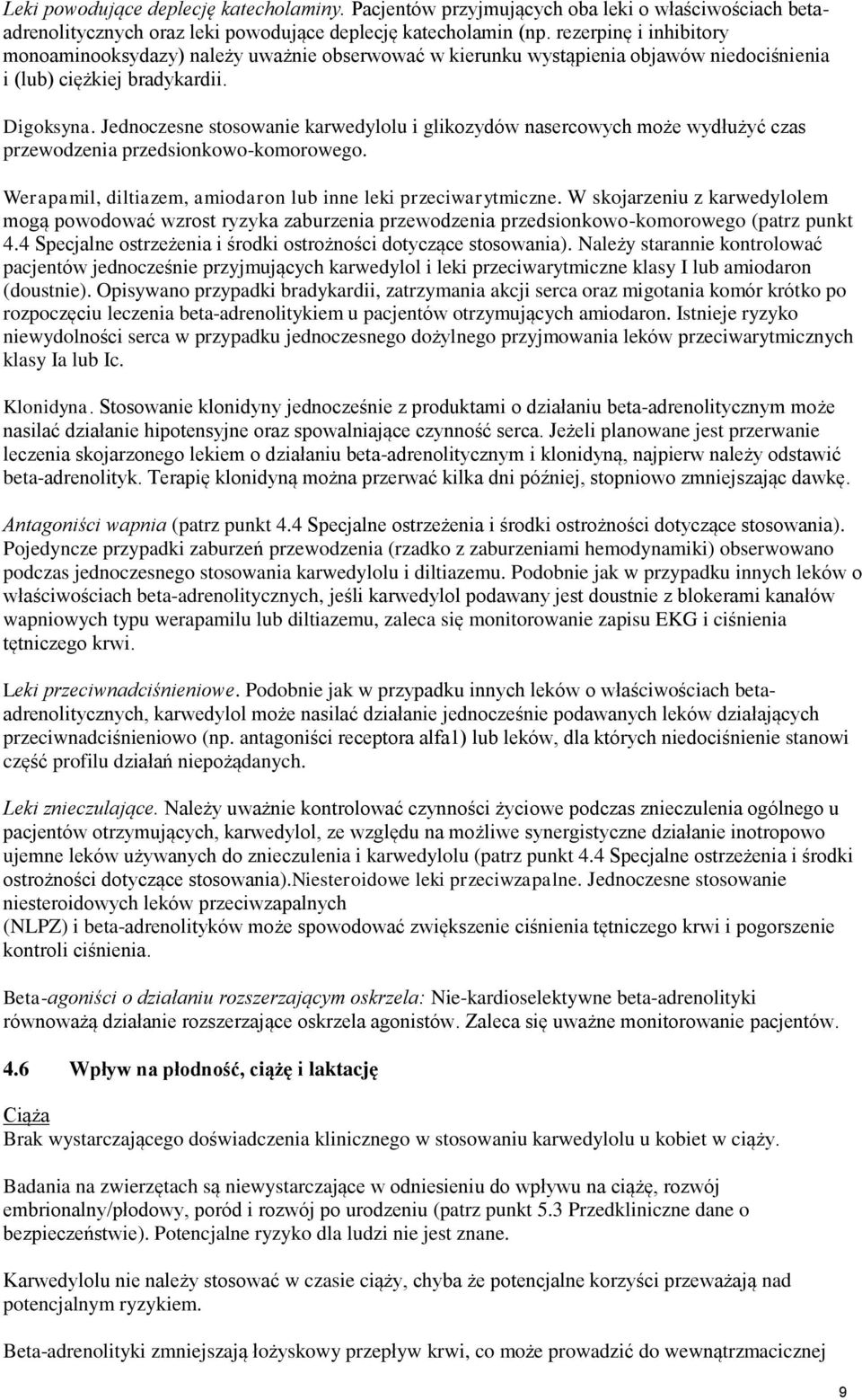 Jednoczesne stosowanie karwedylolu i glikozydów nasercowych może wydłużyć czas przewodzenia przedsionkowo-komorowego. Werapamil, diltiazem, amiodaron lub inne leki przeciwarytmiczne.