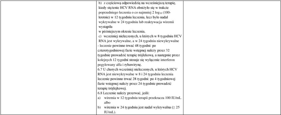 leczenie powinno trwać 48 tygodni: po czterotygodniowej fazie wstępnej należy przez 32 tygodnie prowadzić terapię trójlekową, a następnie przez kolejnych 12 tygodni stosuje się wyłącznie interferon