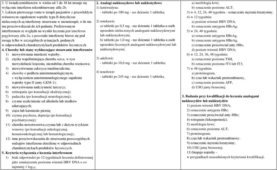 Lekiem pierwszego rzutu w terapii pacjentów z przewlekłym wirusowym zapaleniem wątroby typu B dotychczas nieleczonych są interferony stosowane w monoterapii, o ile nie ma przeciwwskazań do ich