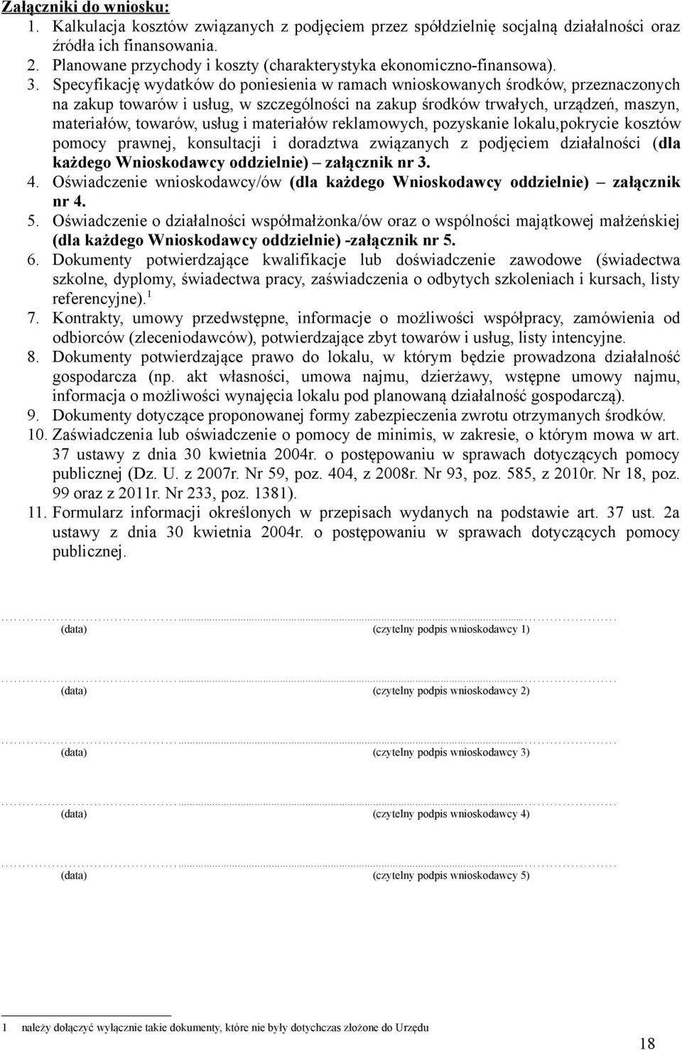 Specyfikację wydatków do poniesienia w ramach wnioskowanych środków, przeznaczonych na zakup towarów i usług, w szczególności na zakup środków trwałych, urządzeń, maszyn, materiałów, towarów, usług i