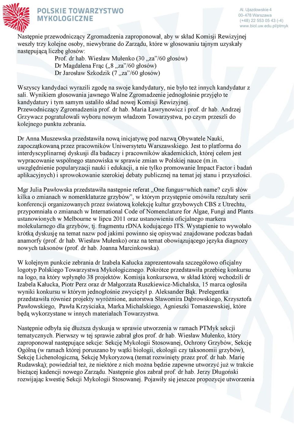 Wiesław Mułenko (30 za /60 głosów) Dr Magdalena Frąc ( 8 za /60 głosów) Dr Jarosław Szkodzik (7 za /60 głosów) Wszyscy kandydaci wyrazili zgodę na swoje kandydatury, nie było też innych kandydatur z