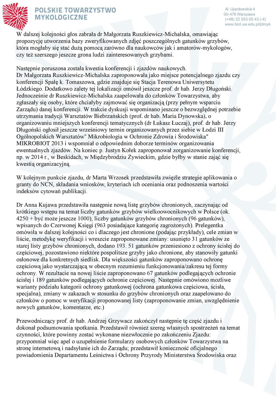 Dr Małgorzata Ruszkiewicz-Michalska zaproponowała jako miejsce potencjalnego zjazdu czy konferencji Spałę k. Tomaszowa, gdzie znajduje się Stacja Terenowa Uniwersytetu Łódzkiego.
