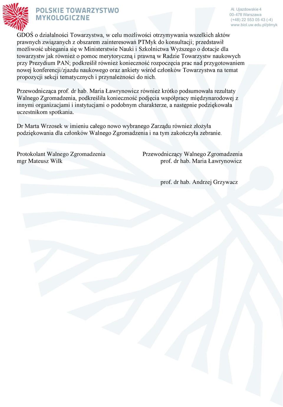 przygotowaniem nowej konferencji/zjazdu naukowego oraz ankiety wśród członków Towarzystwa na temat propozycji sekcji tematycznych i przynależności do nich. Przewodnicząca prof. dr hab.