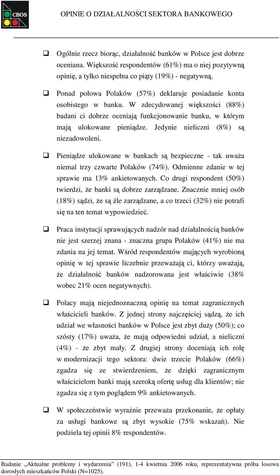 W zdecydowanej większości (88%) badani ci dobrze oceniają funkcjonowanie banku, w którym mają ulokowane pieniądze. Jedynie nieliczni (8%) są niezadowoleni.