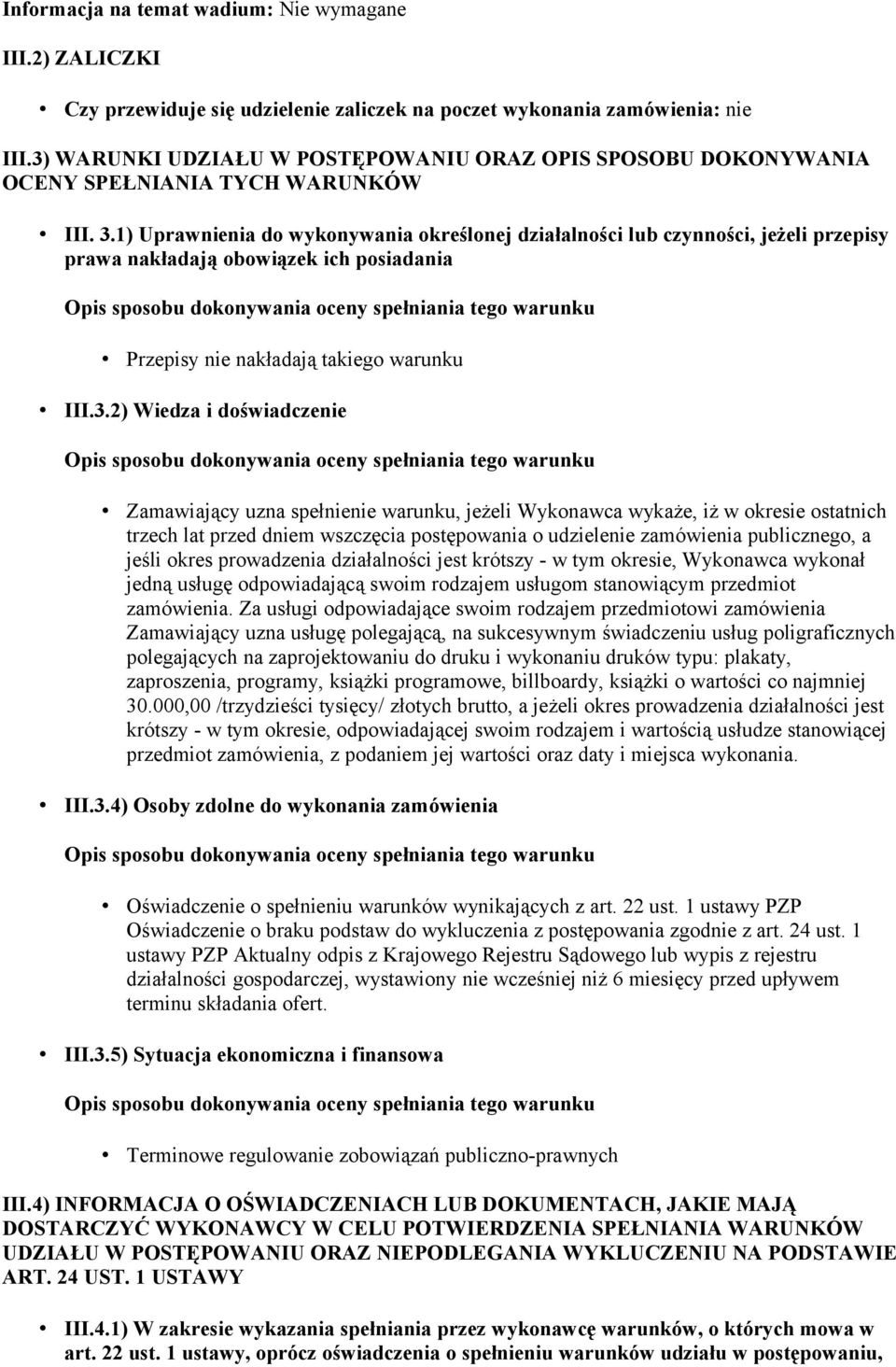 1) Uprawnienia do wykonywania określonej działalności lub czynności, jeżeli przepisy prawa nakładają obowiązek ich posiadania Przepisy nie nakładają takiego warunku III.3.