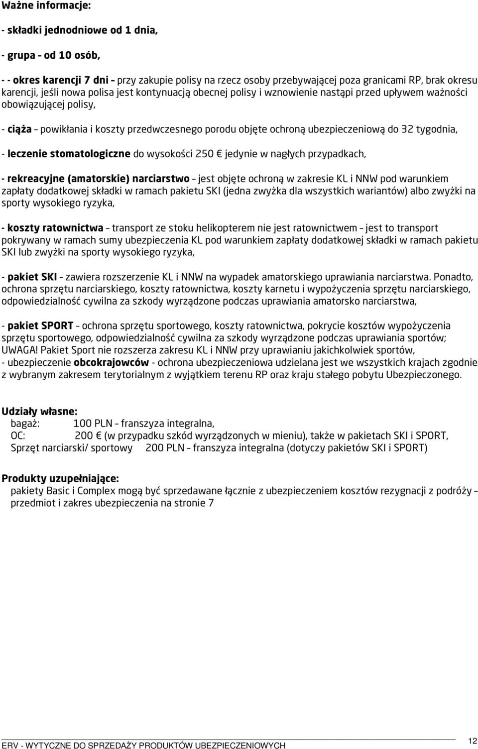 tygodnia, - leczenie stomatologiczne do wysokości 250 jedynie w nagłych przypadkach, - rekreacyjne (amatorskie) narciarstwo jest objęte ochroną w zakresie KL i NNW pod warunkiem zapłaty dodatkowej