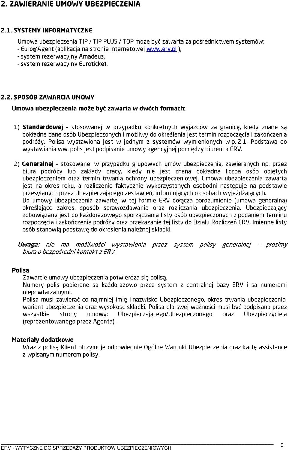 2. SPOSÓB ZAWARCIA UMOWY Umowa ubezpieczenia może być zawarta w dwóch formach: 1) Standardowej stosowanej w przypadku konkretnych wyjazdów za granicę, kiedy znane są dokładne dane osób Ubezpieczonych