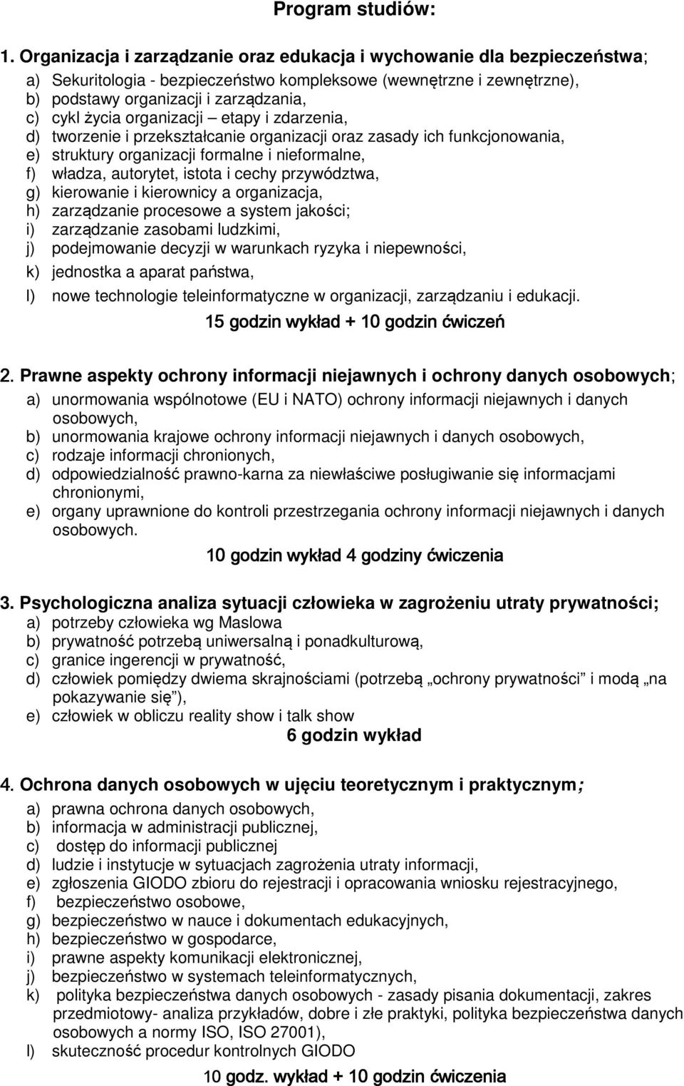 organizacji etapy i zdarzenia, d) tworzenie i przekształcanie organizacji oraz zasady ich funkcjonowania, e) struktury organizacji formalne i nieformalne, f) władza, autorytet, istota i cechy