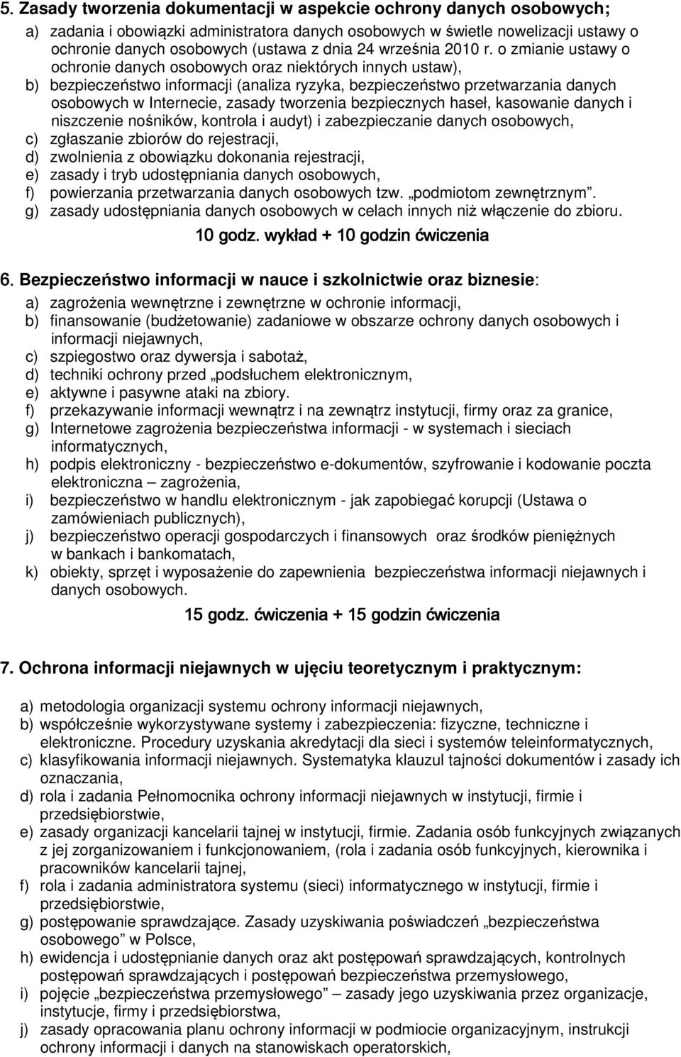 o zmianie ustawy o ochronie danych osobowych oraz niektórych innych ustaw), b) bezpieczeństwo informacji (analiza ryzyka, bezpieczeństwo przetwarzania danych osobowych w Internecie, zasady tworzenia