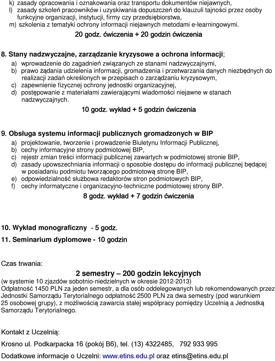 Stany nadzwyczajne, zarządzanie kryzysowe a ochrona informacji; a) wprowadzenie do zagadnień związanych ze stanami nadzwyczajnymi, b) prawo żądania udzielenia informacji, gromadzenia i przetwarzania