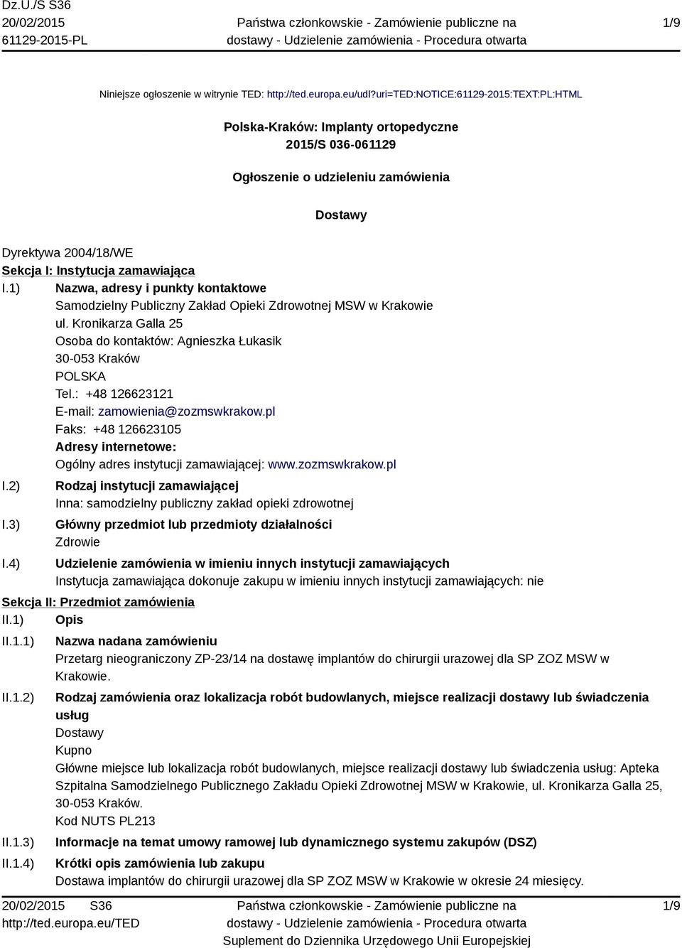 1) Nazwa, adresy i punkty kontaktowe Samodzielny Publiczny Zakład Opieki Zdrowotnej MSW w Krakowie ul. Kronikarza Galla 25 Osoba do kontaktów: Agnieszka Łukasik 30-053 Kraków Tel.