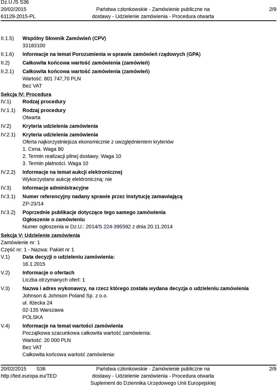 1) IV.3.2) Rodzaj procedury Otwarta Kryteria udzielenia zamówienia Kryteria udzielenia zamówienia Oferta najkorzystniejsza ekonomicznie z uwzględnieniem kryteriów 1. Cena. Waga 80 2.