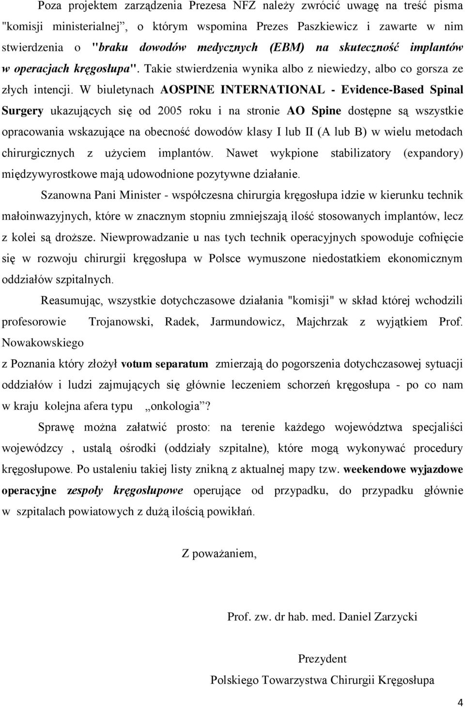 W biuletynach AOSPINE INTERNATIONAL - Evidence-Based Spinal Surgery ukazujących się od 2005 roku i na stronie AO Spine dostępne są wszystkie opracowania wskazujące na obecność dowodów klasy I lub II