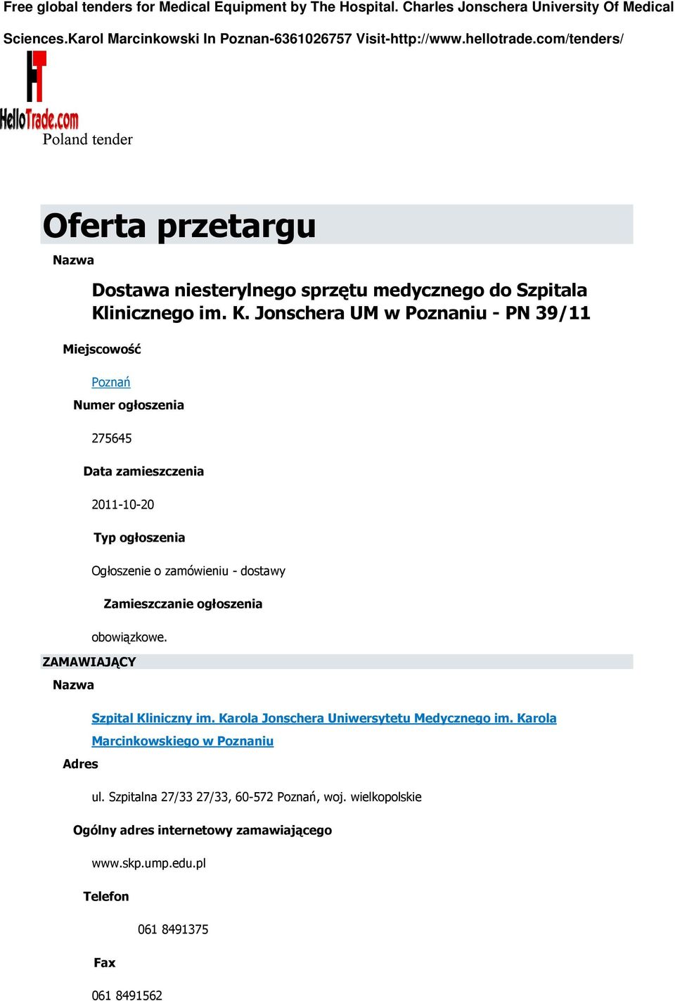 Jonschera UM w Poznaniu - PN 39/11 Miejscowość Poznań Numer ogłoszenia 275645 Data zamieszczenia 2011-10-20 Typ ogłoszenia Ogłoszenie o