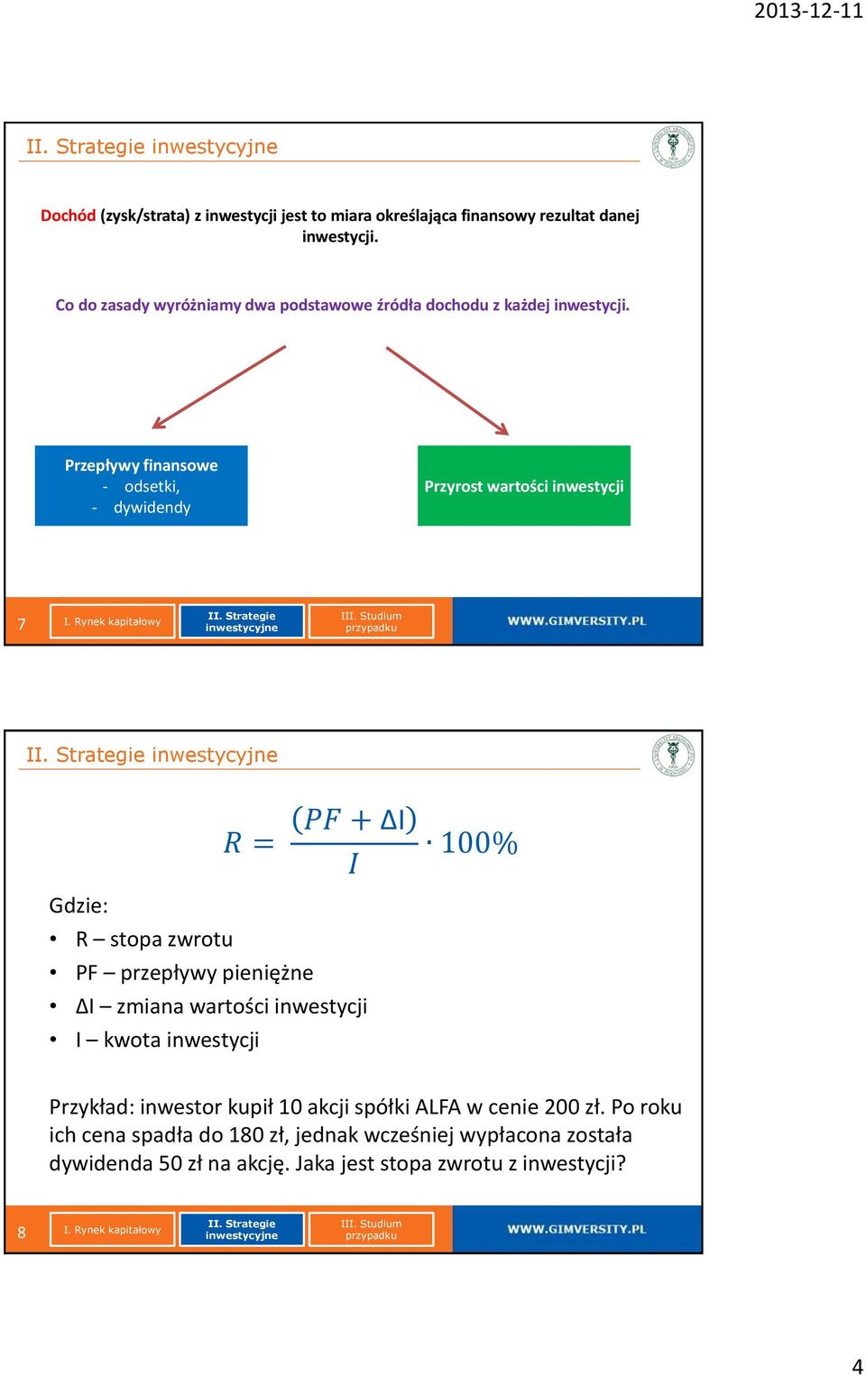 Przepływy finansowe - odsetki, - dywidendy Przyrost wartości inwestycji 7 R = PF + ΔI I Gdzie: R stopa zwrotu PF przepływy pieniężne ΔI