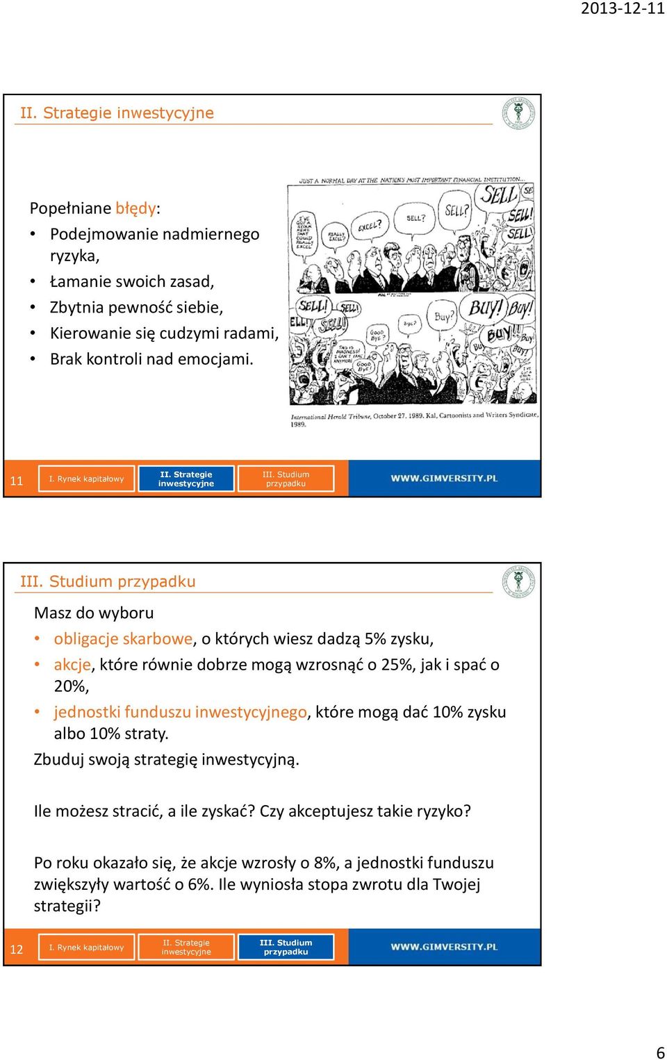 11 Masz do wyboru obligacje skarbowe, o których wiesz dadzą 5% zysku, akcje, które równie dobrze mogą wzrosnąć o 25%, jak i spać o 20%, jednostki