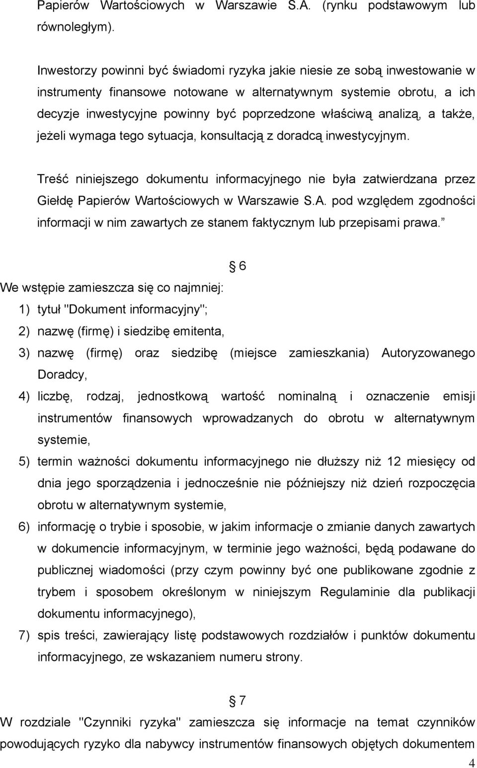 analizą, a także, jeżeli wymaga tego sytuacja, konsultacją z doradcą inwestycyjnym. Treść niniejszego dokumentu informacyjnego nie była zatwierdzana przez Giełdę Papierów Wartościowych w Warszawie S.