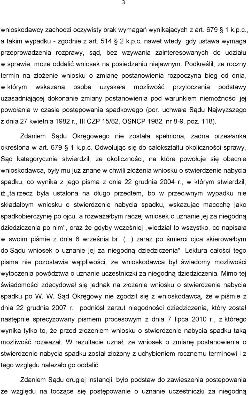 postanowienia pod warunkiem niemożności jej powołania w czasie postępowania spadkowego (por. uchwała Sądu Najwyższego z dnia 27 kwietnia 1982 r., III CZP 15/82, OSNCP 1982, nr 8-9, poz. 118).