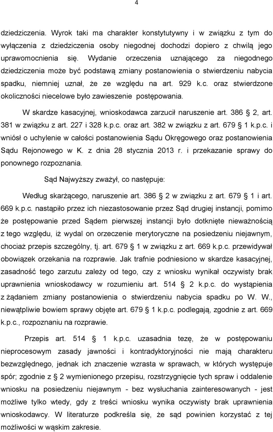 W skardze kasacyjnej, wnioskodawca zarzucił naruszenie art. 386 2, art. 381 w związku z art. 227 i 328 k.p.c. oraz art. 382 w związku z art. 679 1 k.p.c. i wniósł o uchylenie w całości postanowienia Sądu Okręgowego oraz postanowienia Sądu Rejonowego w K.