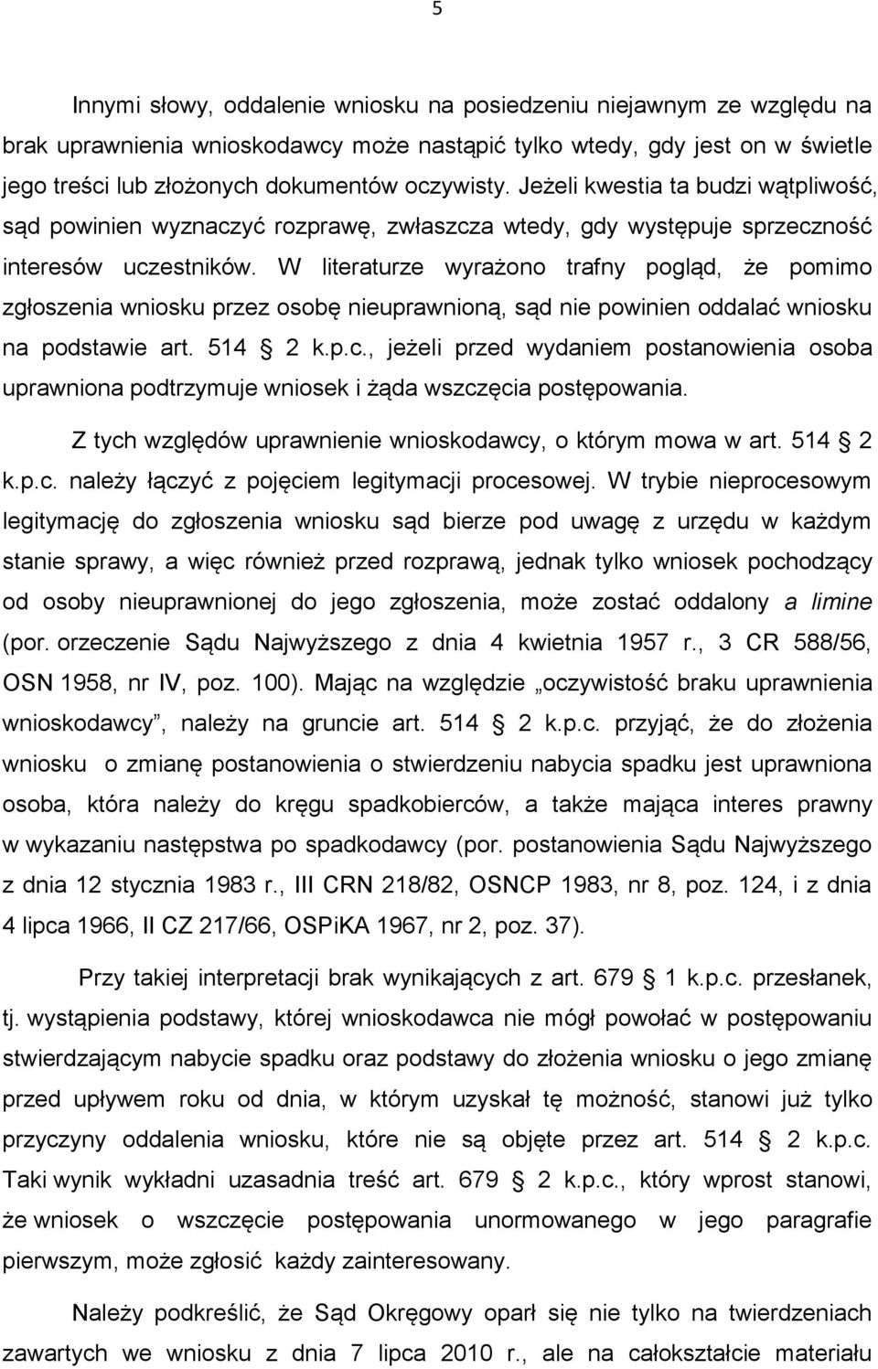 W literaturze wyrażono trafny pogląd, że pomimo zgłoszenia wniosku przez osobę nieuprawnioną, sąd nie powinien oddalać wniosku na podstawie art. 514 2 k.p.c.