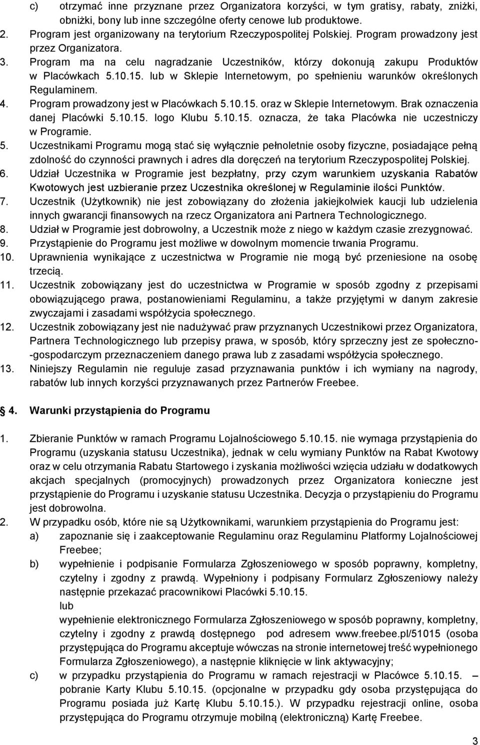 Program ma na celu nagradzanie Uczestników, którzy dokonują zakupu Produktów w Placówkach 5.10.15. lub w Sklepie Internetowym, po spełnieniu warunków określonych Regulaminem. 4.