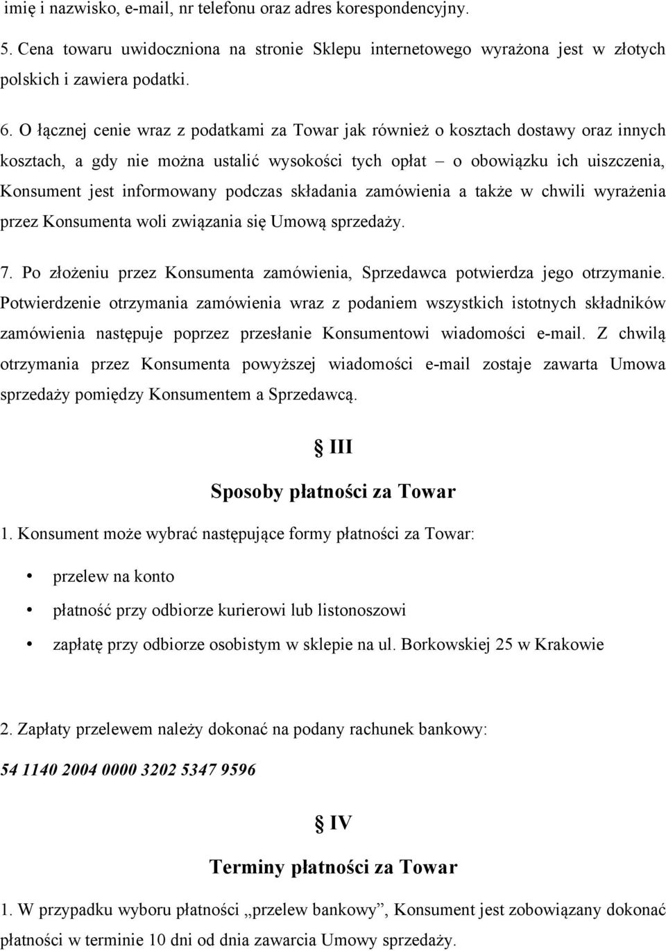 podczas składania zamówienia a także w chwili wyrażenia przez Konsumenta woli związania się Umową sprzedaży. 7. Po złożeniu przez Konsumenta zamówienia, Sprzedawca potwierdza jego otrzymanie.