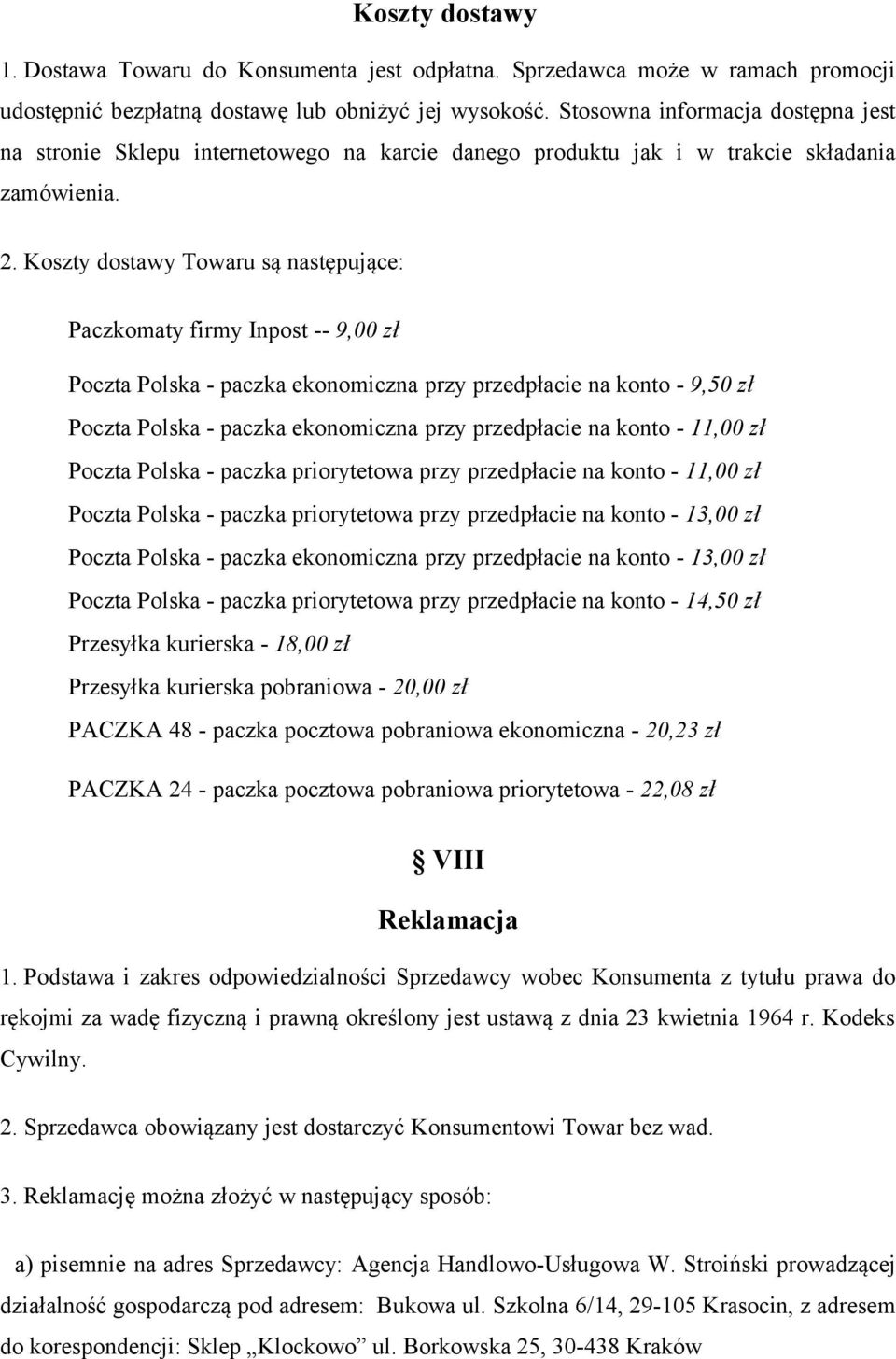 Koszty dostawy Towaru są następujące: Paczkomaty firmy Inpost -- 9,00 zł Poczta Polska - paczka ekonomiczna przy przedpłacie na konto - 9,50 zł Poczta Polska - paczka ekonomiczna przy przedpłacie na