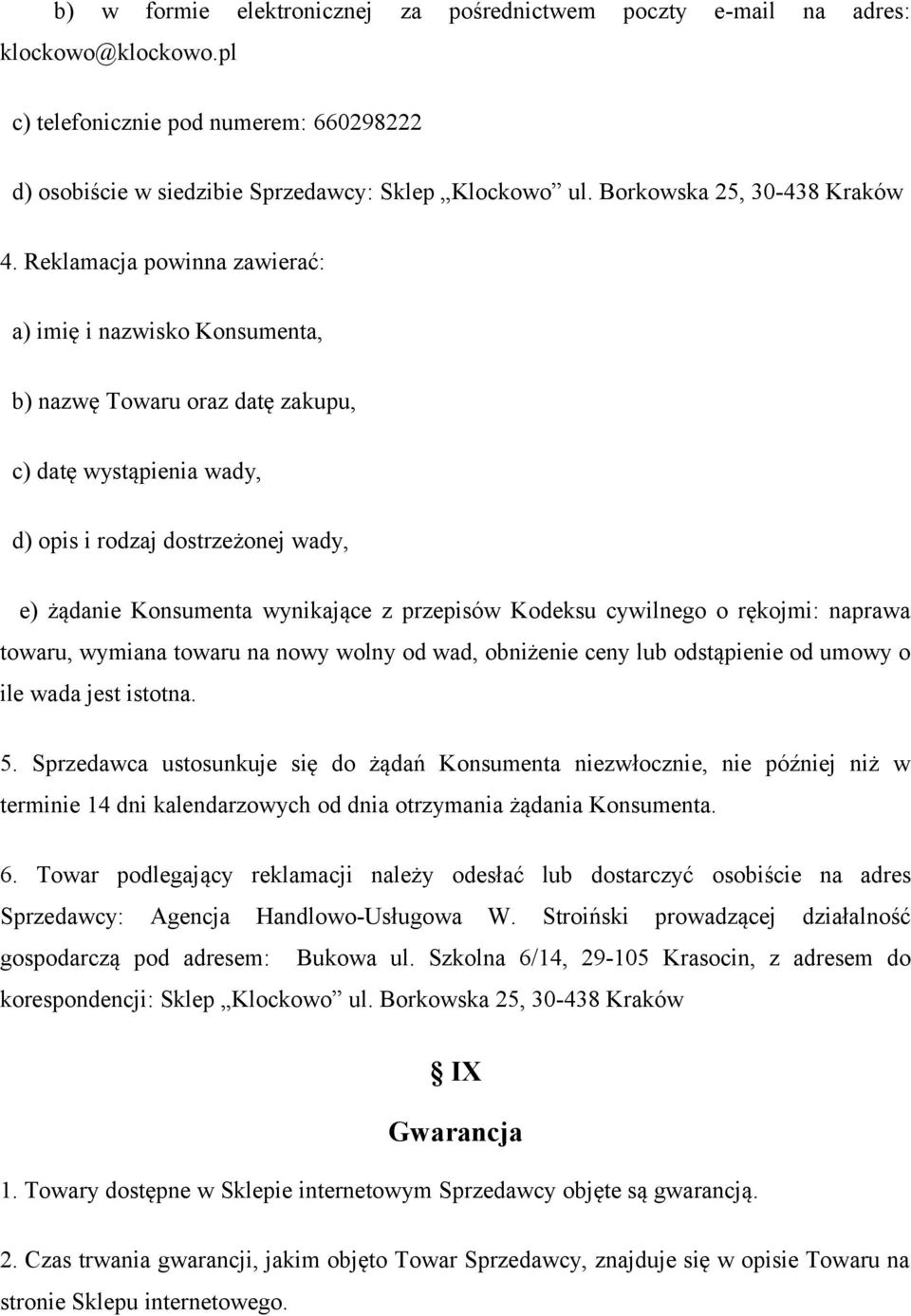 Reklamacja powinna zawierać: a) imię i nazwisko Konsumenta, b) nazwę Towaru oraz datę zakupu, c) datę wystąpienia wady, d) opis i rodzaj dostrzeżonej wady, e) żądanie Konsumenta wynikające z