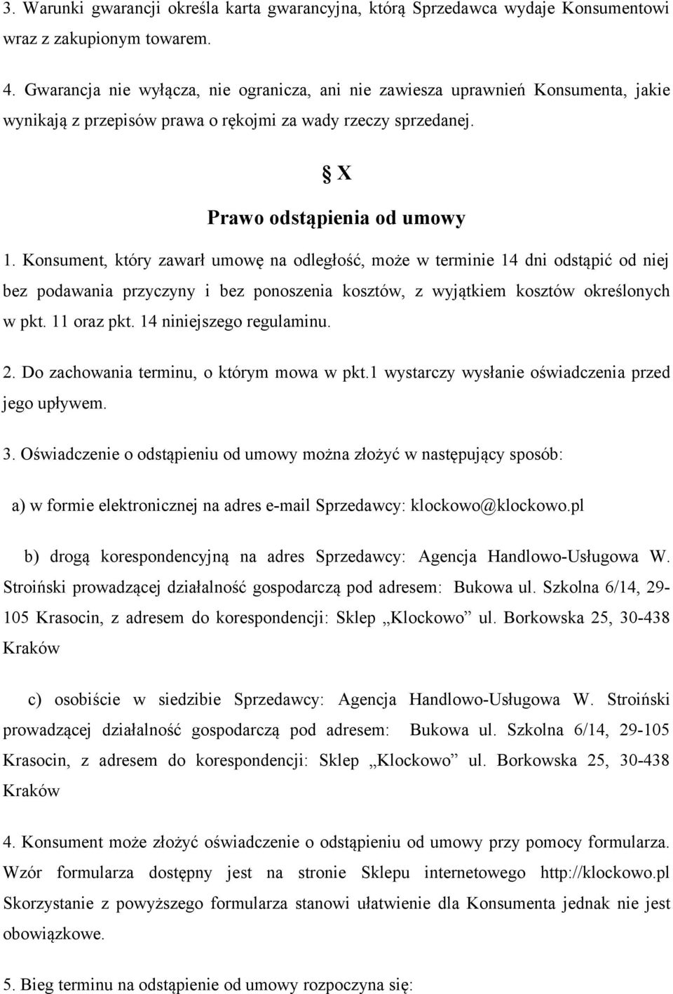 Konsument, który zawarł umowę na odległość, może w terminie 14 dni odstąpić od niej bez podawania przyczyny i bez ponoszenia kosztów, z wyjątkiem kosztów określonych w pkt. 11 oraz pkt.