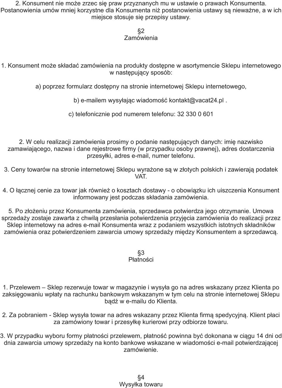 Konsument mo e sk³adaæ zamówienia na produkty dostêpne w asortymencie Sklepu internetowego w nastêpuj¹cy sposób: a) poprzez formularz dostêpny na stronie internetowej Sklepu internetowego, b)