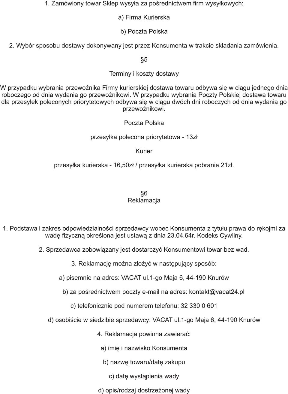 W przypadku wybrania Poczty Polskiej dostawa towaru dla przesy³ek poleconych priorytetowych odbywa siê w ci¹gu dwóch dni roboczych od dnia wydania go przewoÿnikowi.