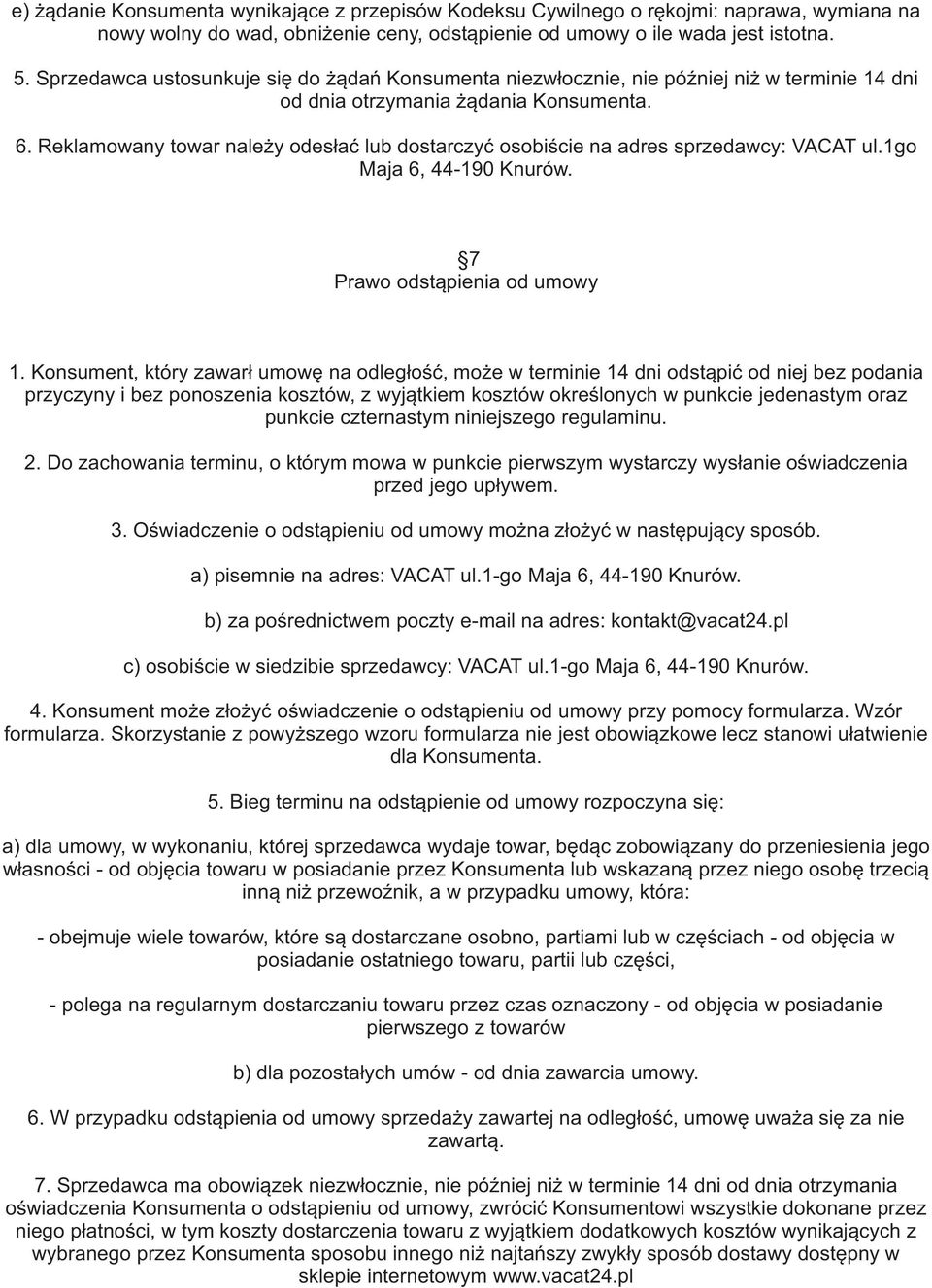 Reklamowany towar nale y odes³aæ lub dostarczyæ osobiœcie na adres sprzedawcy: VACAT ul.1go Maja 6, 44-190 Knurów. 7 Prawo odst¹pienia od umowy 1.