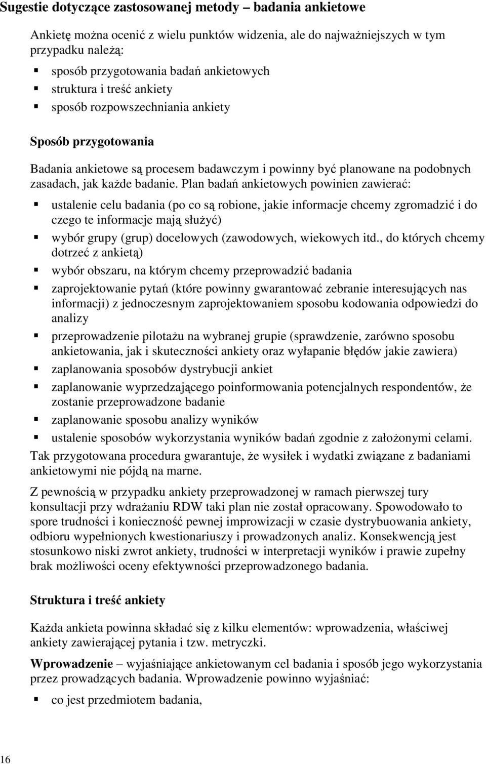 Plan badań ankietowych powinien zawierać: ustalenie celu badania (po co są robione, jakie informacje chcemy zgromadzić i do czego te informacje mają słuŝyć) wybór grupy (grup) docelowych (zawodowych,