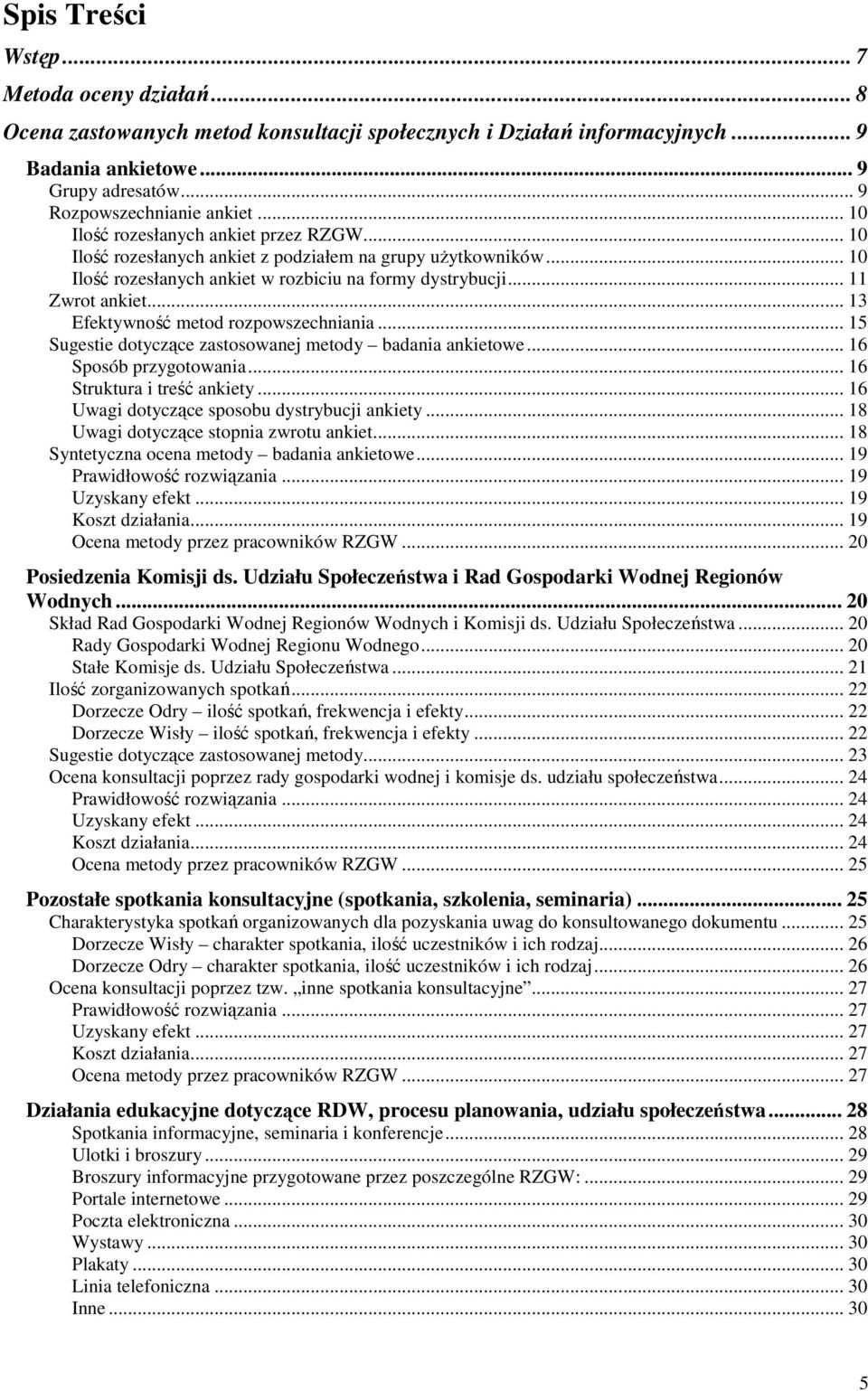 .. 13 Efektywność metod rozpowszechniania... 15 Sugestie dotyczące zastosowanej metody badania ankietowe... 16 Sposób przygotowania... 16 Struktura i treść ankiety.