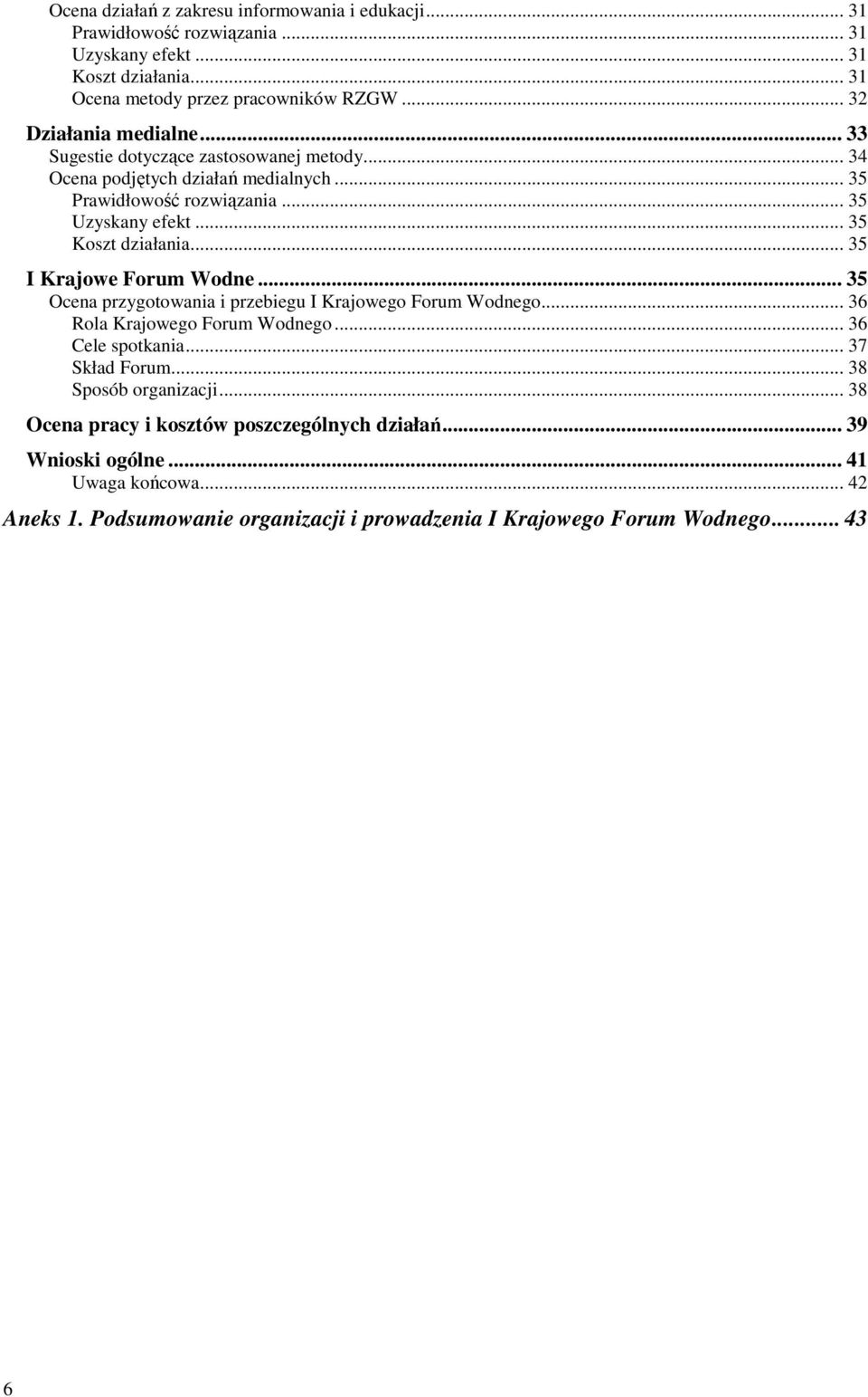 .. 35 Koszt działania... 35 I Krajowe Forum Wodne... 35 Ocena przygotowania i przebiegu I Krajowego Forum Wodnego... 36 Rola Krajowego Forum Wodnego... 36 Cele spotkania.