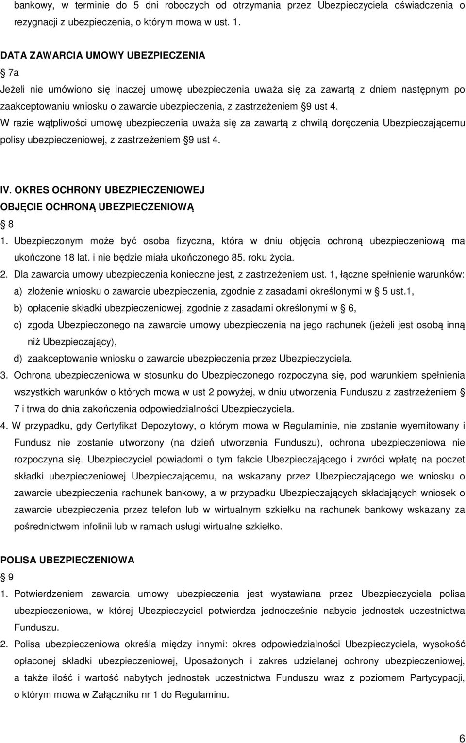ust 4. W razie wątpliwości umowę ubezpieczenia uważa się za zawartą z chwilą doręczenia Ubezpieczającemu polisy ubezpieczeniowej, z zastrzeżeniem 9 ust 4. IV.