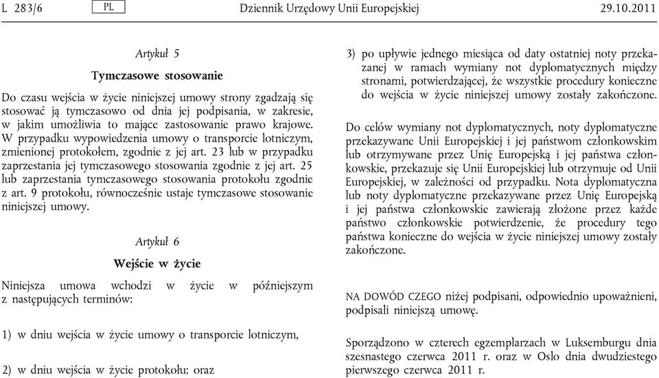 prawo krajowe. W przypadku wypowiedzenia umowy o transporcie lotniczym, zmienionej protokołem, zgodnie z jej art. 23 lub w przypadku zaprzestania jej tymczasowego stosowania zgodnie z jej art.