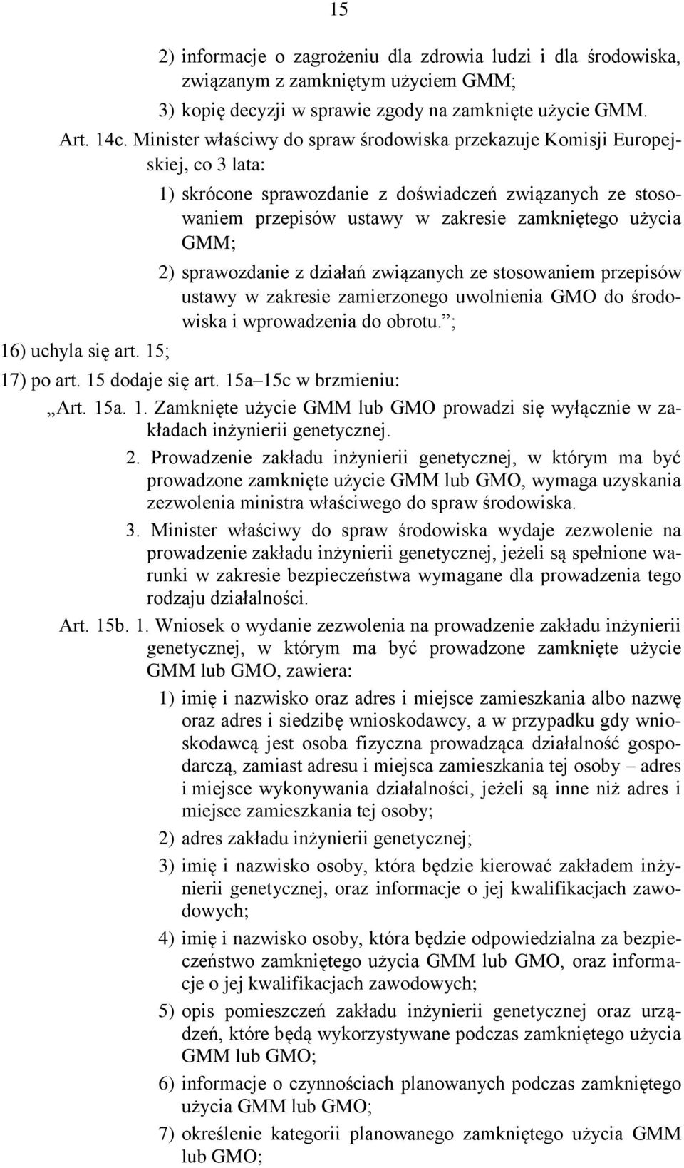15; 1) skrócone sprawozdanie z doświadczeń związanych ze stosowaniem przepisów ustawy w zakresie zamkniętego użycia GMM; 2) sprawozdanie z działań związanych ze stosowaniem przepisów ustawy w